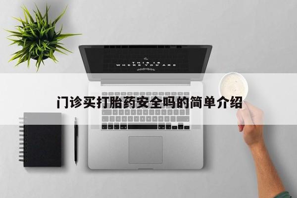 药流药联系方式门诊买打胎药安全吗的简单介绍