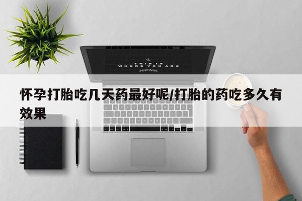 药流药联系方式怀孕打胎吃几天药最好呢/打胎的药吃多久有效果